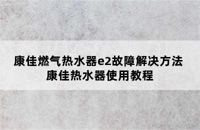 康佳燃气热水器e2故障解决方法 康佳热水器使用教程